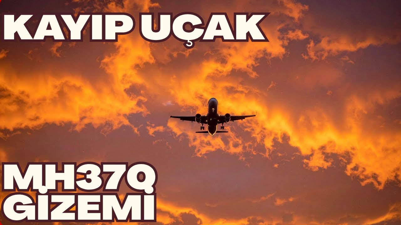 239 Kişiyle Birlikte Kaybolan Uçak: MH370 Gizemi