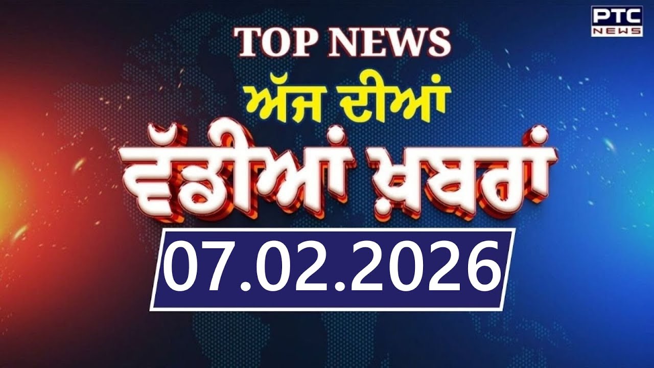 Punjabi News : ਦੇਖੋ ਅੱਜ ਦੀਆਂ ਵੱਡੀ ਖ਼ਬਰਾਂ  | Punjabi Latest News | Today Punjabi News | 07.02.2026