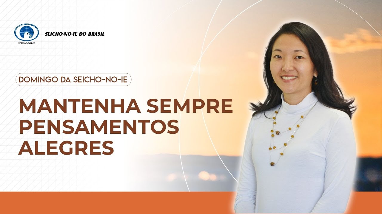 Mantenha sempre pensamentos alegres - Domingo da Seicho-No-Ie