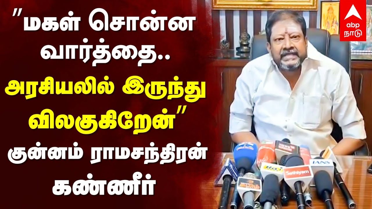 Kunnam Ramachandran | ”மகள் சொன்ன வார்த்தை அரசியலில் இருந்து விலகுகிறேன்”குன்னம் ராமசந்திரன் கண்ணீர்