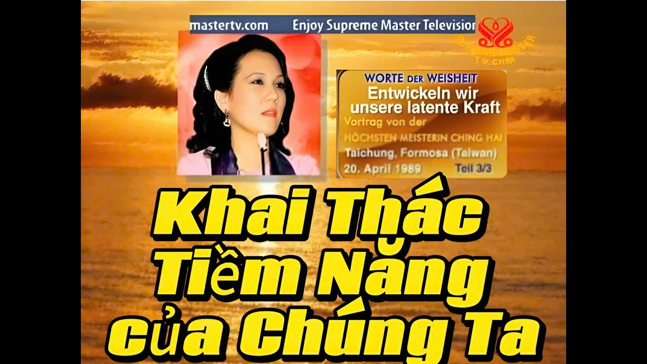 Khai Thác Tiềm Năng Của Chúng Ta. Develop Our Latent Power. SuMa Ching Hai 20.4.1989 Cao Hùng