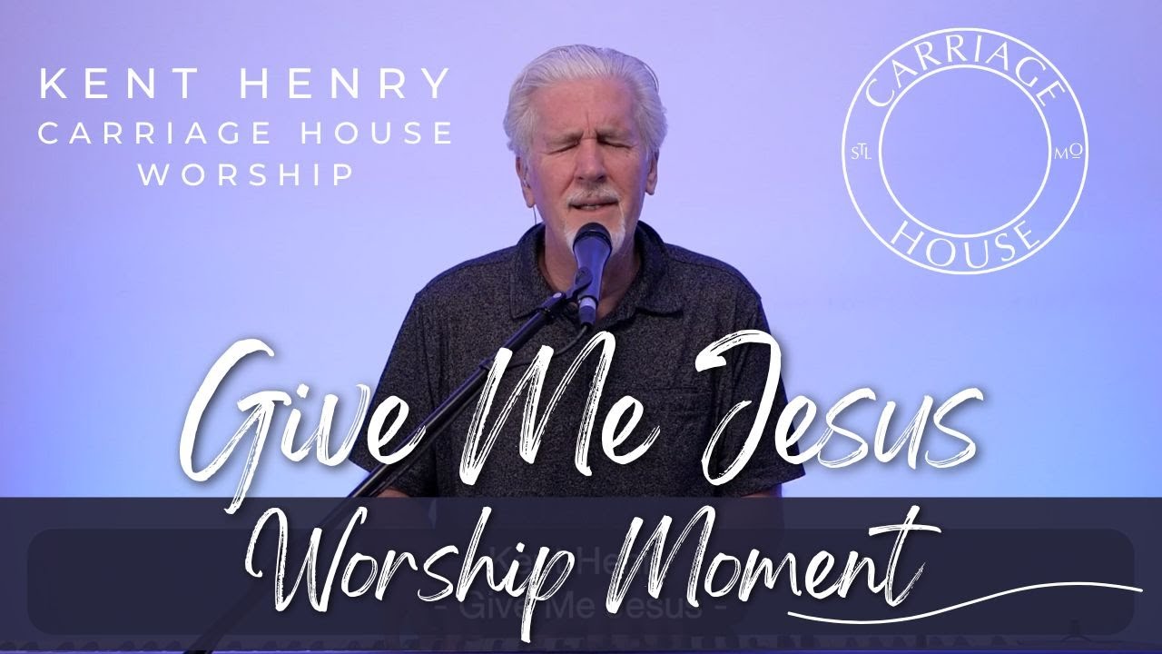 KENT HENRY | GIVE ME JESUS - WORSHIP MOMENT | CARRIAGE HOUSE WORSHIP