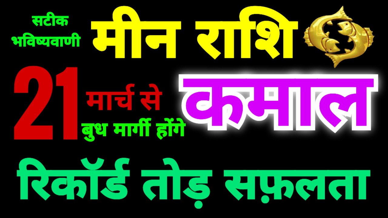 मीन राशि 21 मार्च से कमाल होगा | बुध मार्गी हो जाएंगे तो रिकॉर्ड तोड़ सफ़लता मिलेगा |बड़ी भविष्यवाणी