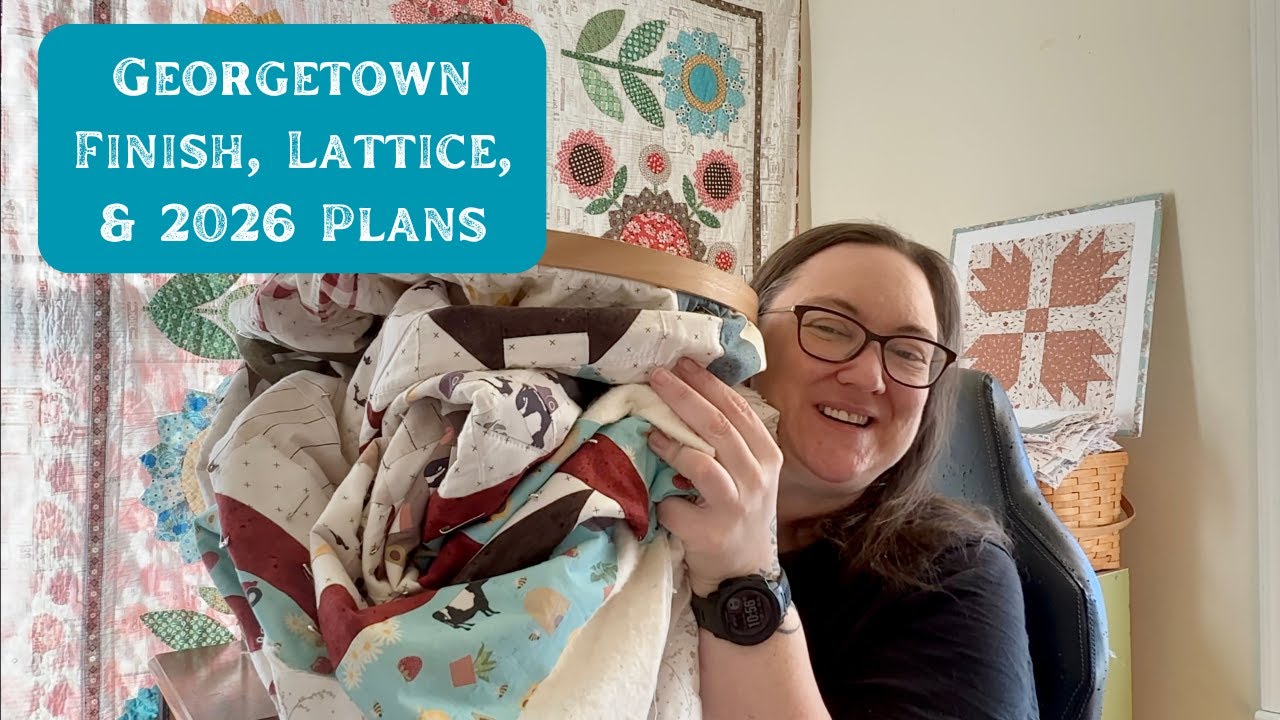 Quilting Vlog #9: Georgetown finish, Lattice, & 2026 Plans