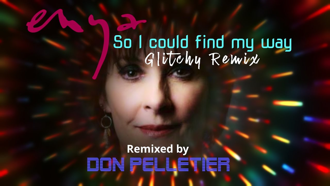 Enya - So I could find my way (Glitchy Remix) - Remixed by Don Pelletier
