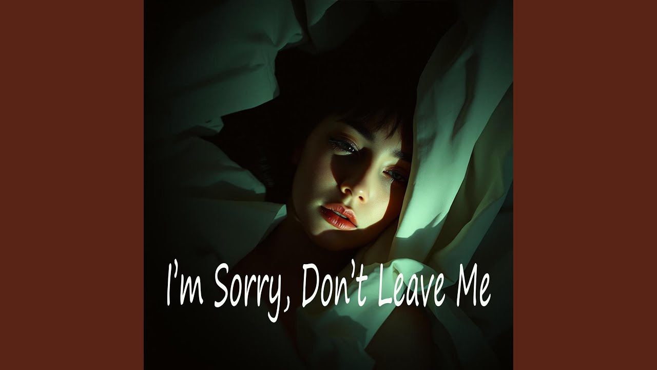 I&rsquo;m Sorry, Don&rsquo;t Leave Me