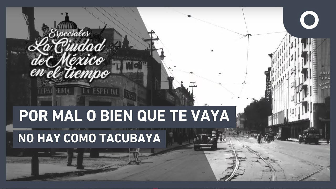 Especiales La ciudad de México en el tiempo - Por mal o bien que te vaya, no hay como Tacubaya