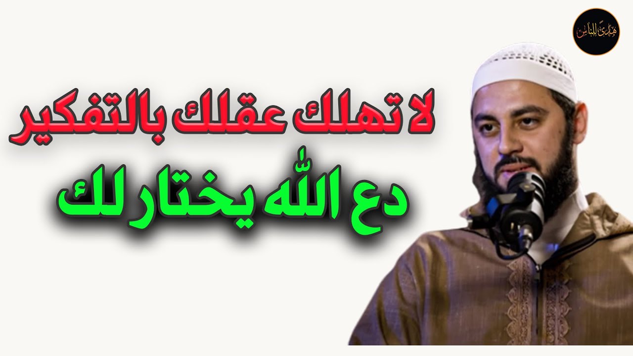 لا تهلك عقلك بالتفكير ودع الله يختار لك للشيخ /أحمد العربي 