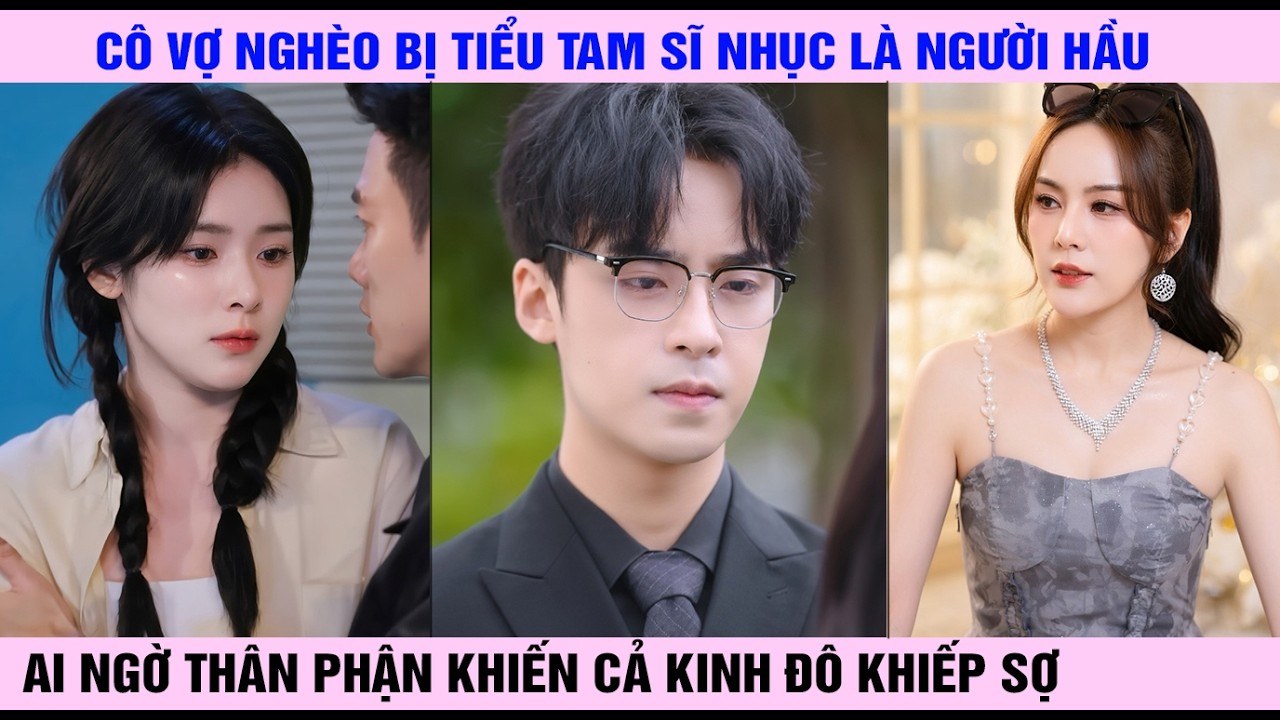 Cô Vợ Nghèo Bị Tiểu Tam Sĩ Nhục là Người Hầu Ai Ngờ Thân Phận Khiến cả Kinh Đô Khiếp Sợ