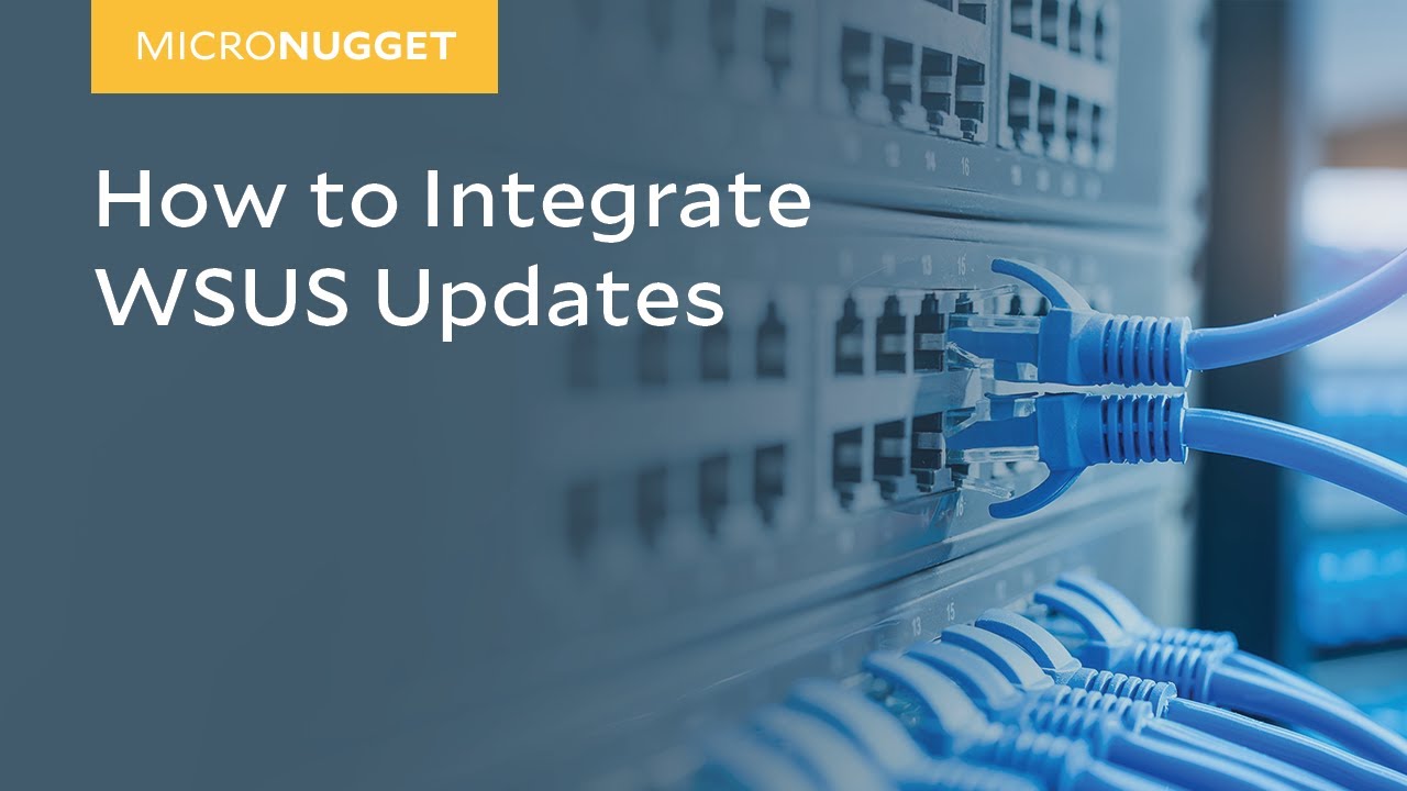 MicroNugget: How to Integrate WSUS Updates