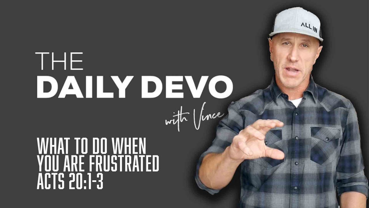 What To Do When You Are Frustrated | Devotional | Acts 20:1-3