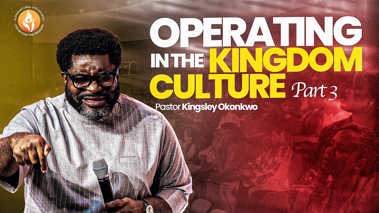 PASTOR KINGSLEY OKONKWO || OPERATING IN THE KINGDOM CULTURE (PART 3)