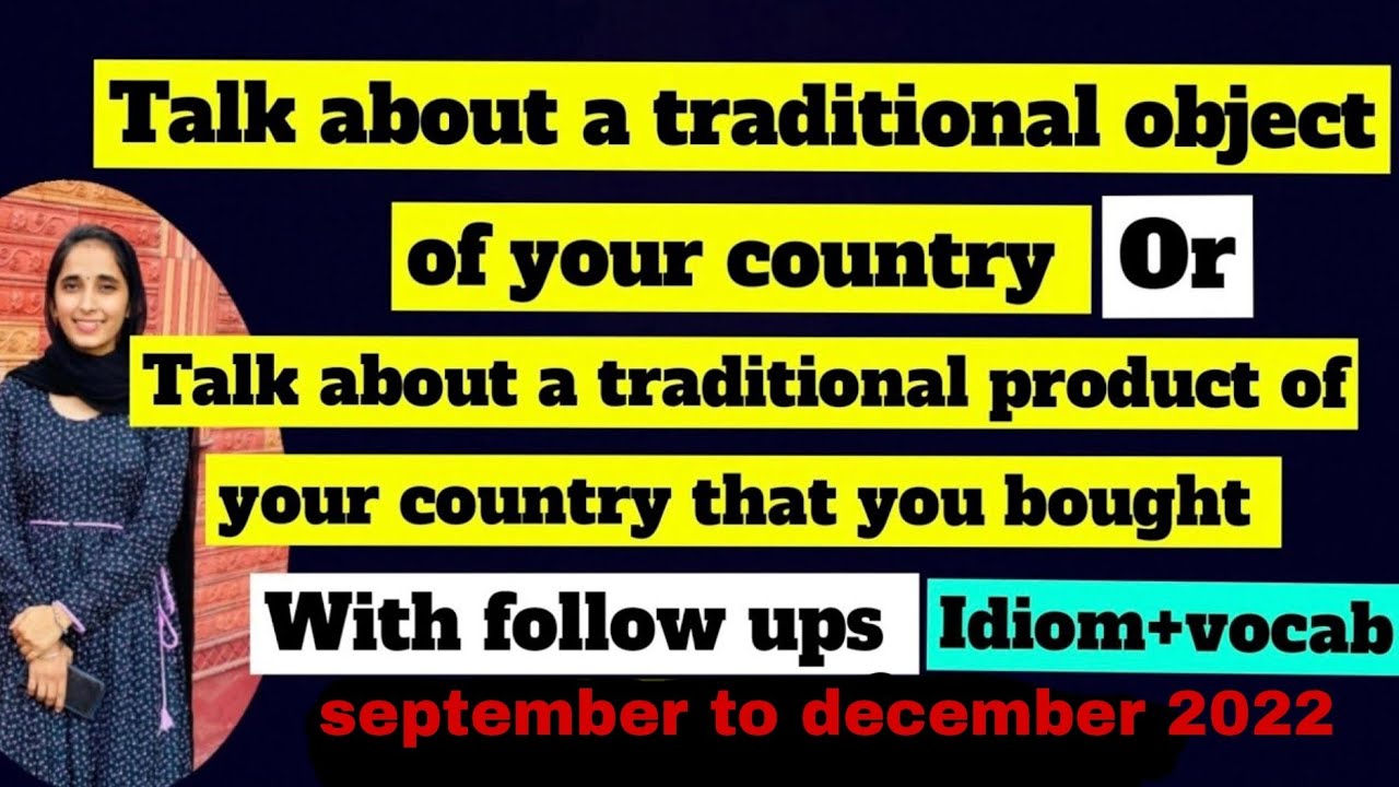 talk about a traditional object of your country / traditional product/cue card with follow up
