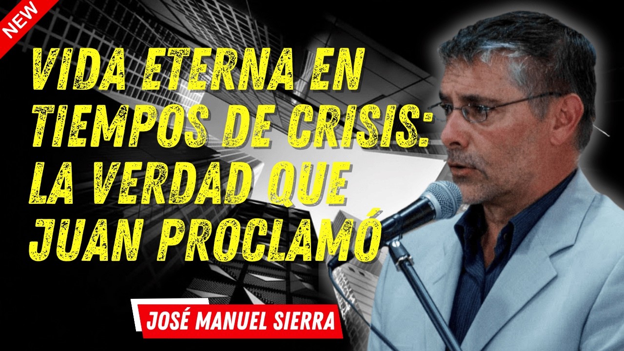 José Manuel Sierra - Vida Eterna en Tiempos de Crisis: La Verdad que Juan Proclamó
