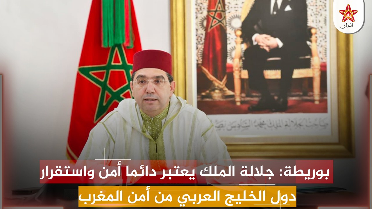 بوريطة: جلالة الملك يعتبر دائما أمن واستقرار دول الخليج العربي من أمن المغرب