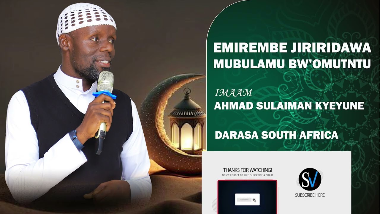 EMIREMBE JIRIRIDAWA MUBULAMU BW’OMUTNTU - IMAAM AHAMD SULAIMAN KYEYUNE