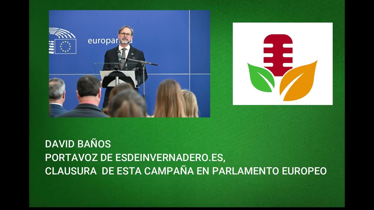 DAVID BAÑOS PORTAVOZ DE ESDEINVERNADERO ES, CLAUSURA  DE ESTA CAMPAÑA EN PARLAMENTO EUROPEO