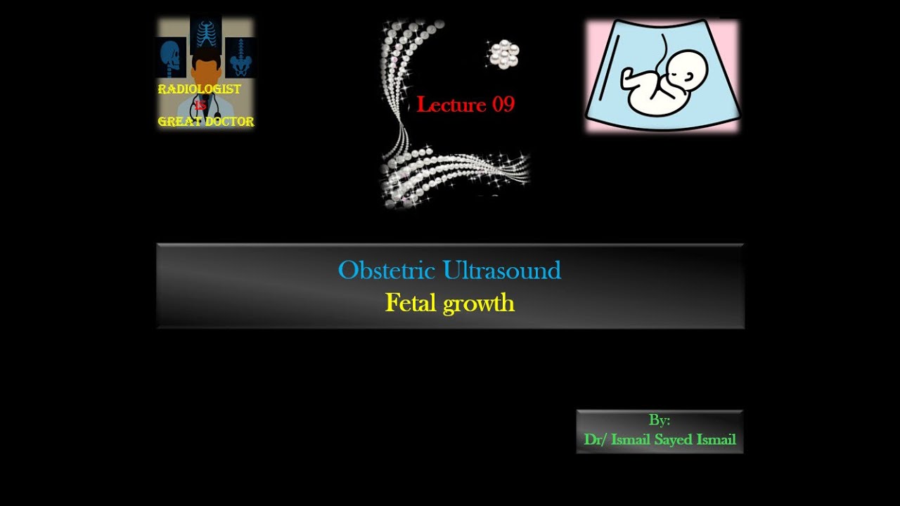 Obstetric Ultrasound -Lecture 09 -Fetal growth