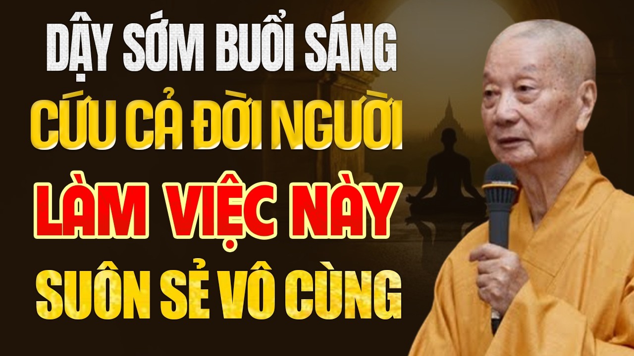Dậy Sớm Buổi S&aacute;ng Cứu Cả Đời Người L&Agrave;M VIỆC N&Agrave;Y May Mắn Su&ocirc;n Sẻ V&ocirc; C&ugrave;ng - HT. Th&iacute;ch Tr&iacute; Quảng