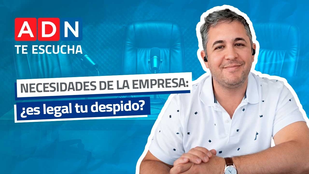 Necesidades de la empresa: ¿es legal tu despido? | ADN Te Escucha 04/03/2026