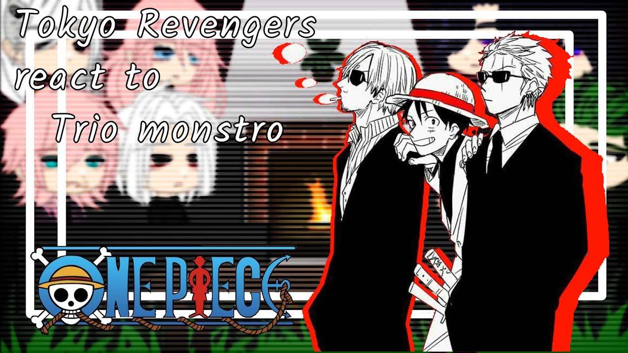 Tokyo Revengers react to Trio monstro [ One piece ] Minha AU / Parte 1 /