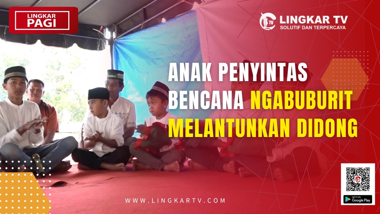 ANAK PENYINTAS BENCANA NGABUBURIT MELANTUNKAN DIDONG | LINGKAR PAGI