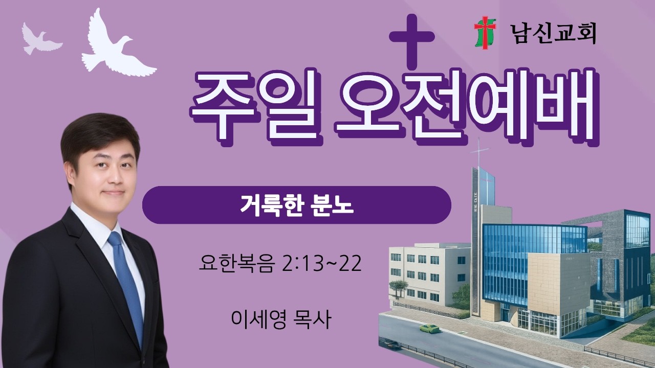 2026.02.22 남신교회 오전예배 '거룩한 분노' (요 2:13~22) - 이세영 목사