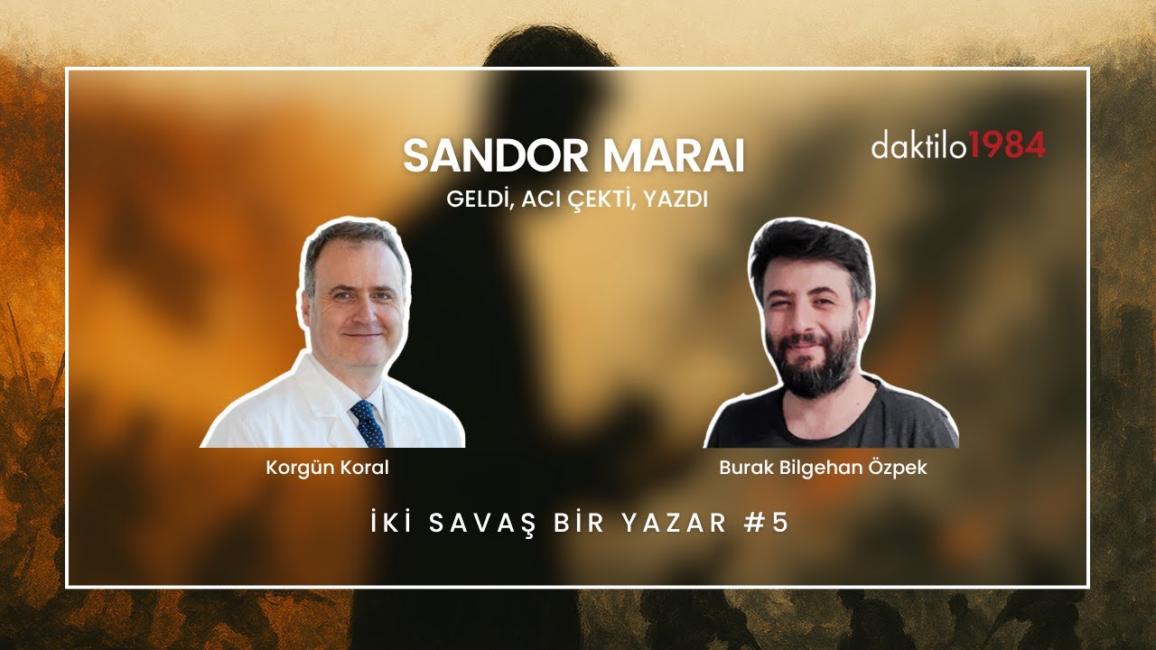 Sandor Marai: Geldi, Acı &Ccedil;ekti, Yazdı | Korg&uuml;n Koral & Burak Bilgehan &Ouml;zpek | İki Savaş Bir Yazar #5