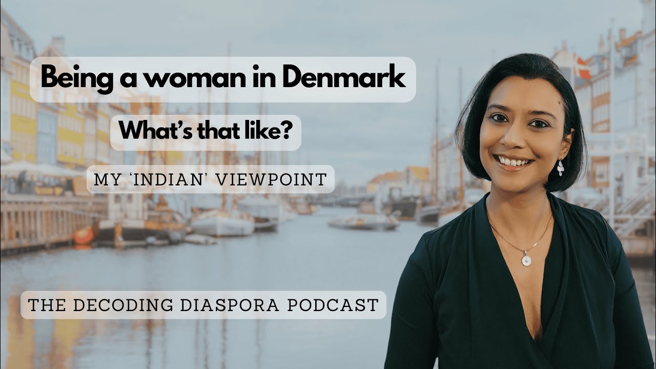 Top 11 things about Being a Woman in Denmark - My Indian Viewpoint - Decoding Diaspora Podcast Ep.2