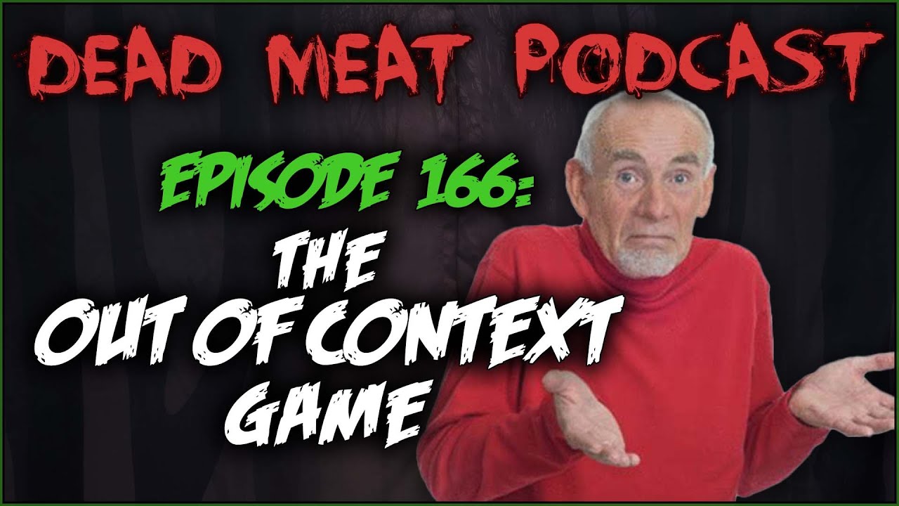 The Out of Context Game (Dead Meat Podcast Ep. 166)