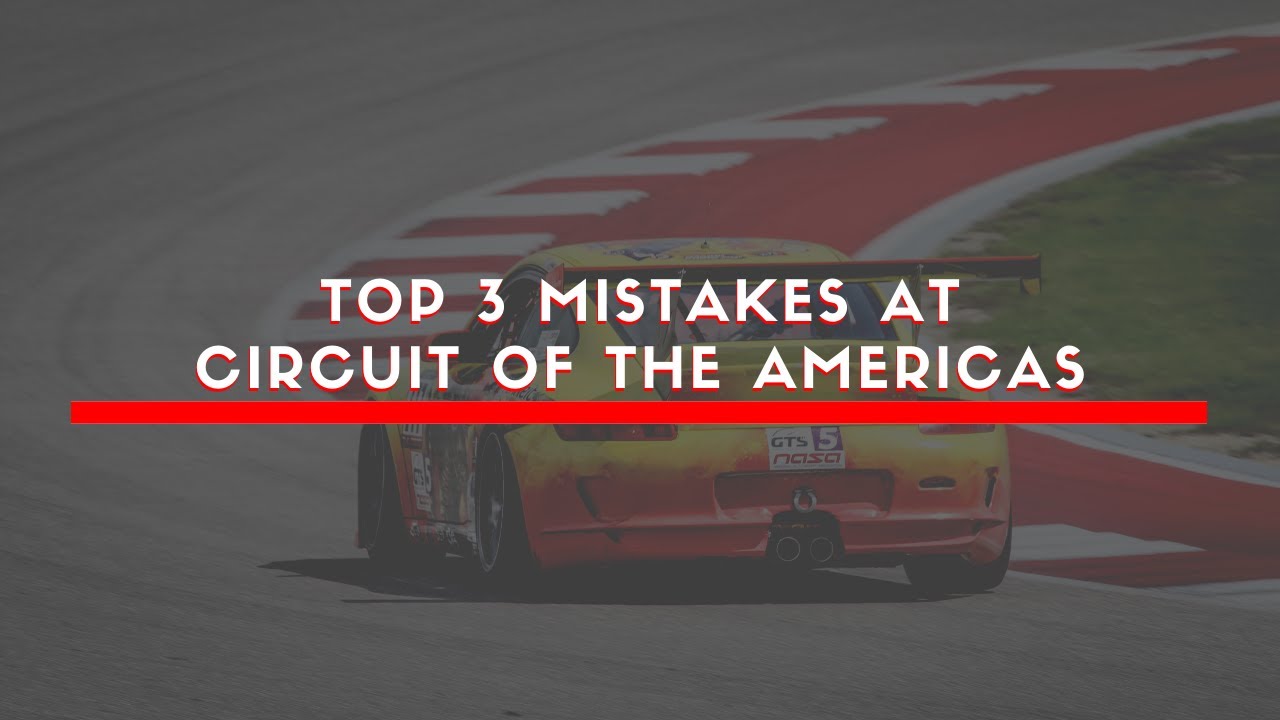 The Top 3 Mistakes Drivers Make At COTA
