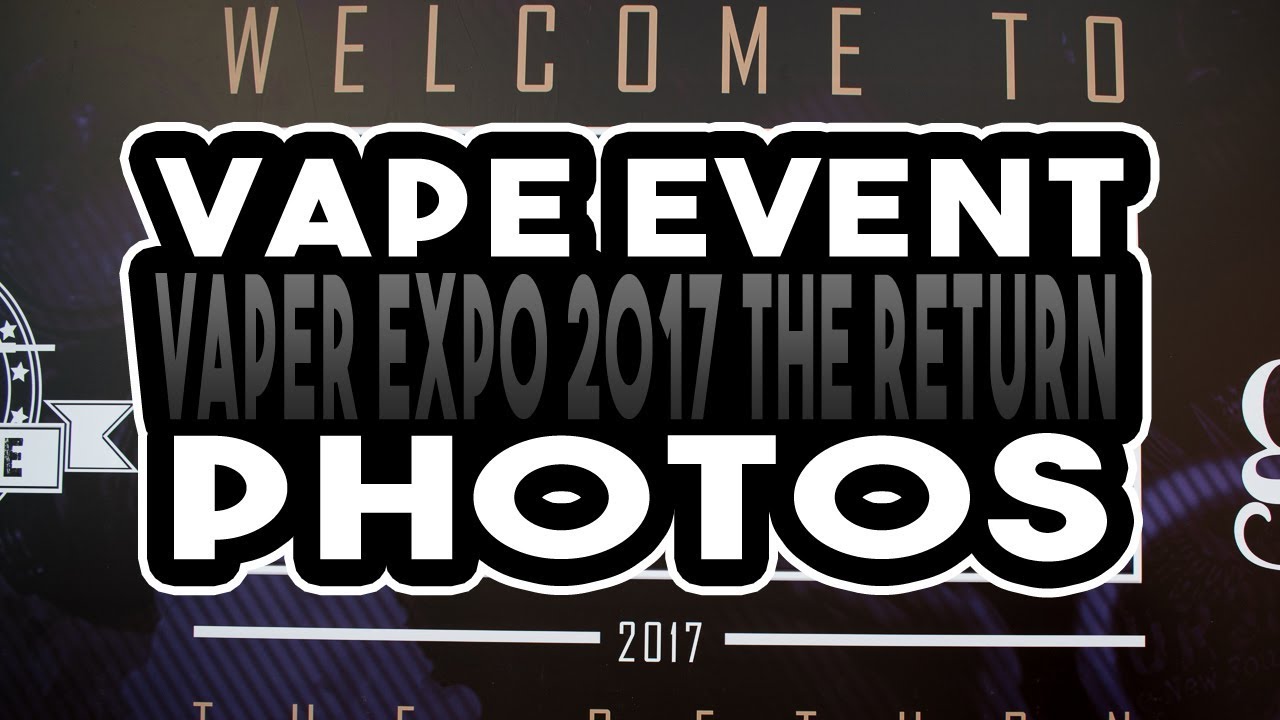 Vaper Expo 2017 The Return - Event Photos Video VLOG
