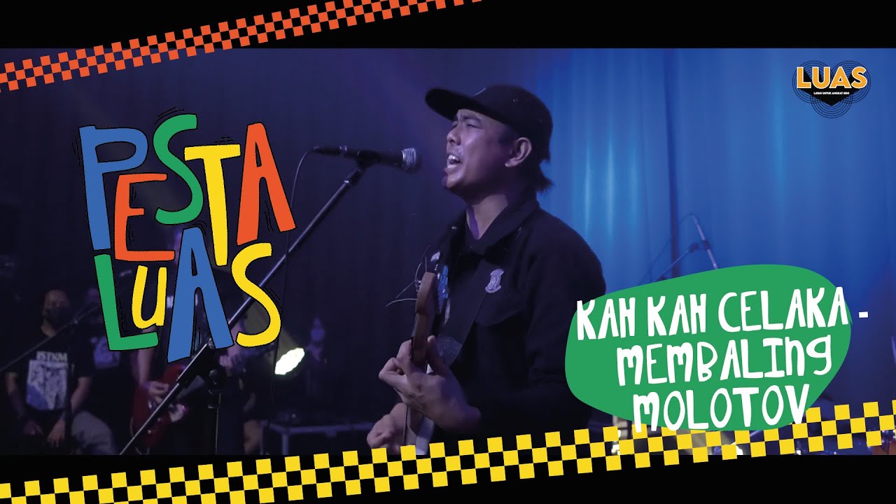 PESTA LUAS | KAH KAH CELAKA - MEMBALING MOLOTOV