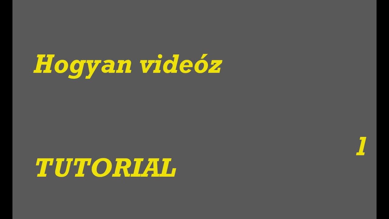 Hogyan vide&oacute;zz TUTORIAL:. 1. R&eacute;sz  -  Az alapok