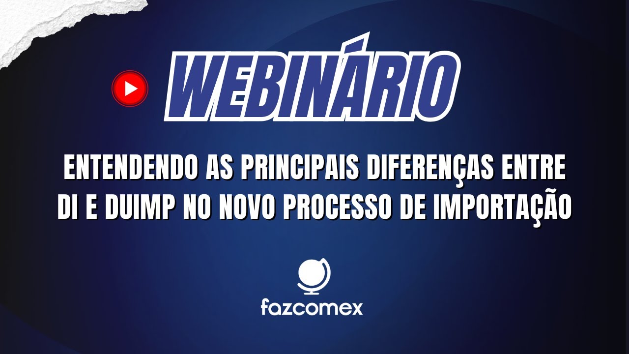 [Webinário] Entendendo as Principais Diferenças Entre DI e DUIMP no Novo Processo de Importação