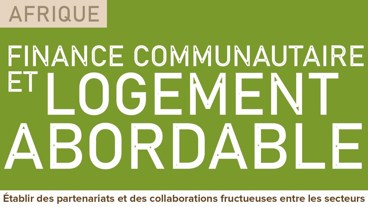 Finance communautaire et logement abordable en Afrique - Etablir des partenariats fructueux