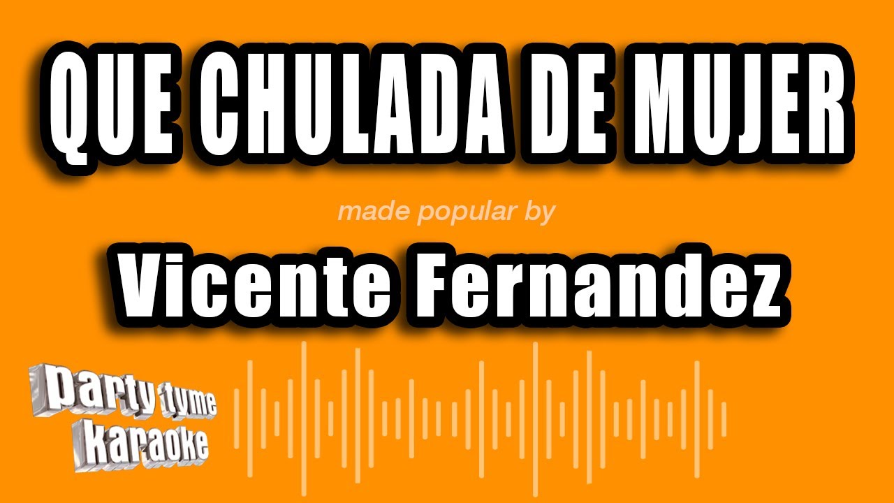 Vicente Fernandez - Que Chulada De Mujer (Versión Karaoke)
