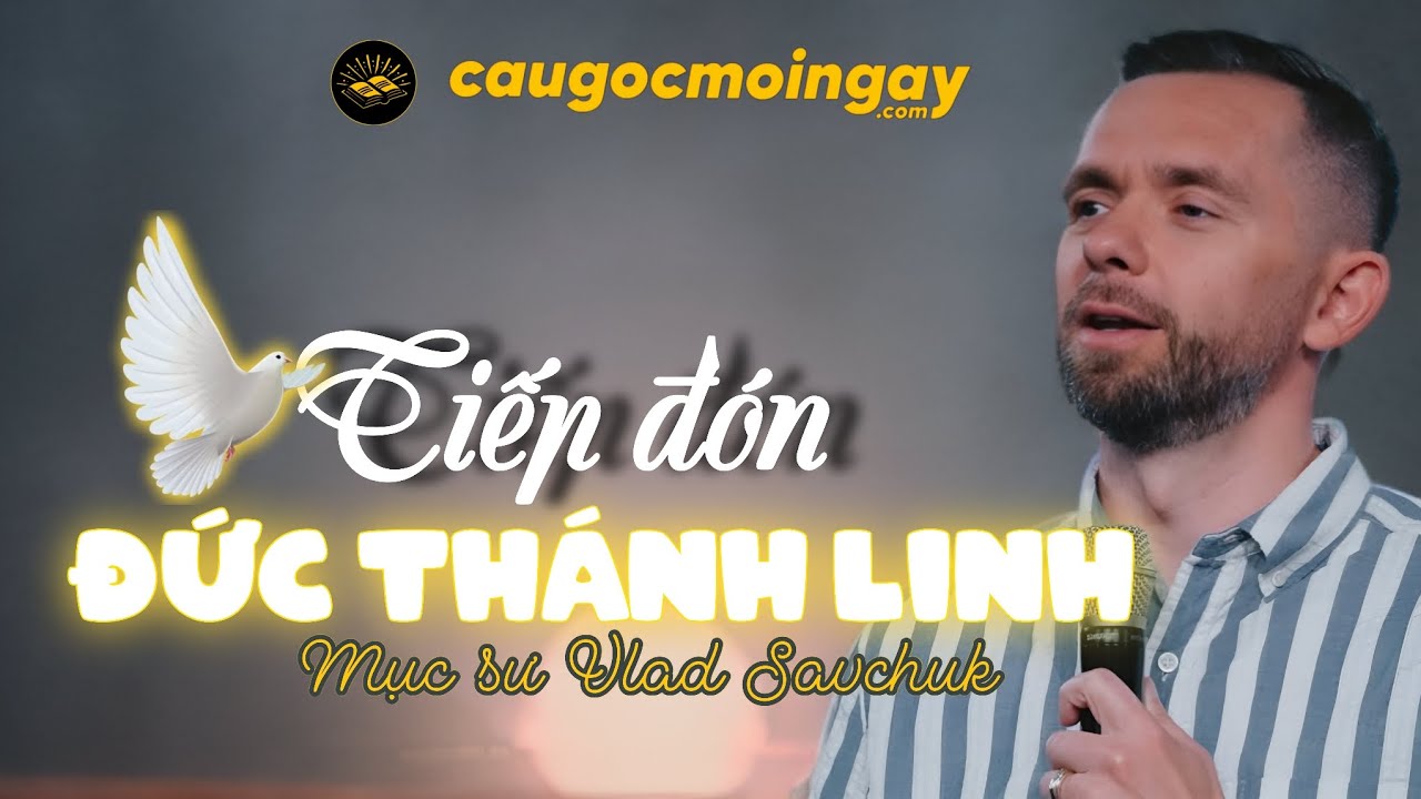 TIẾP ĐÓN ĐỨC THÁNH LINH - Mục sư Vlad Savchuk - Câu Gốc Mỗi Ngày 