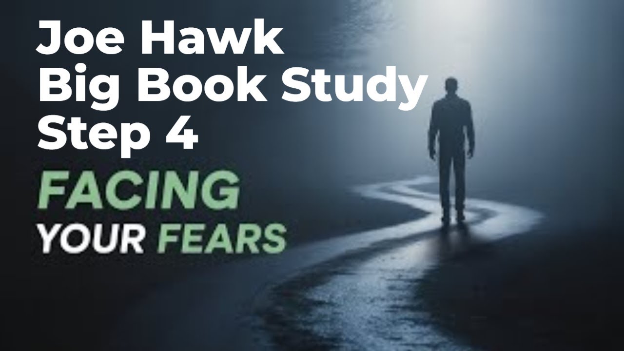 Joe Hawk Big Book Study: Step 4 – Understanding and Overcoming Fear in Recovery