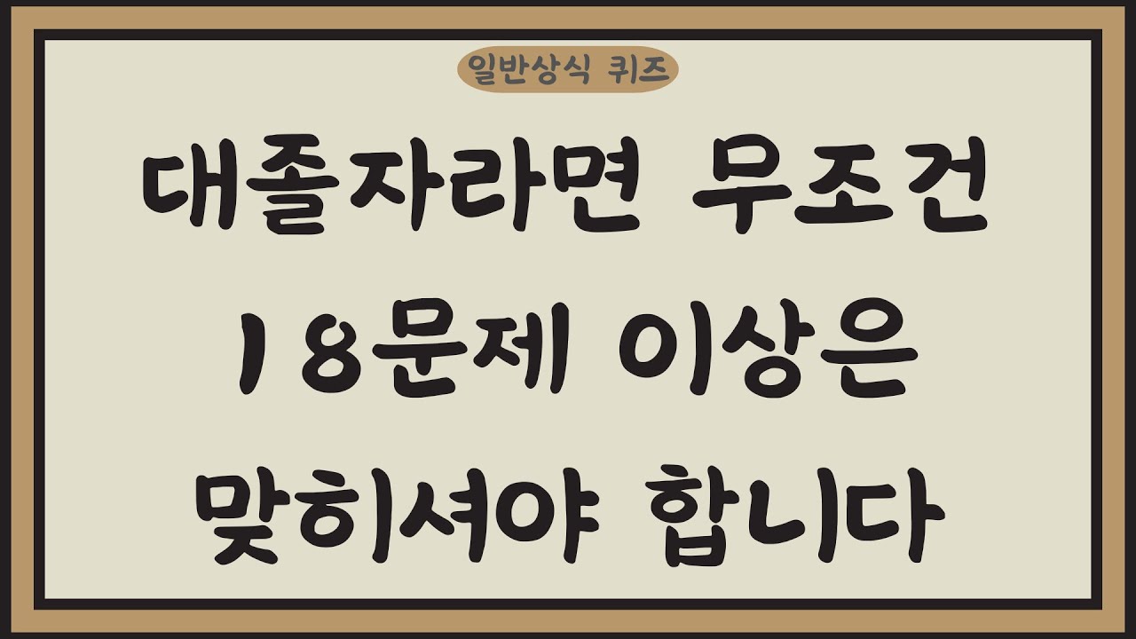 [일반상식퀴즈, Ep. 40] 대졸자라면 무조건 18문제 이상 맞히셔야 합니다