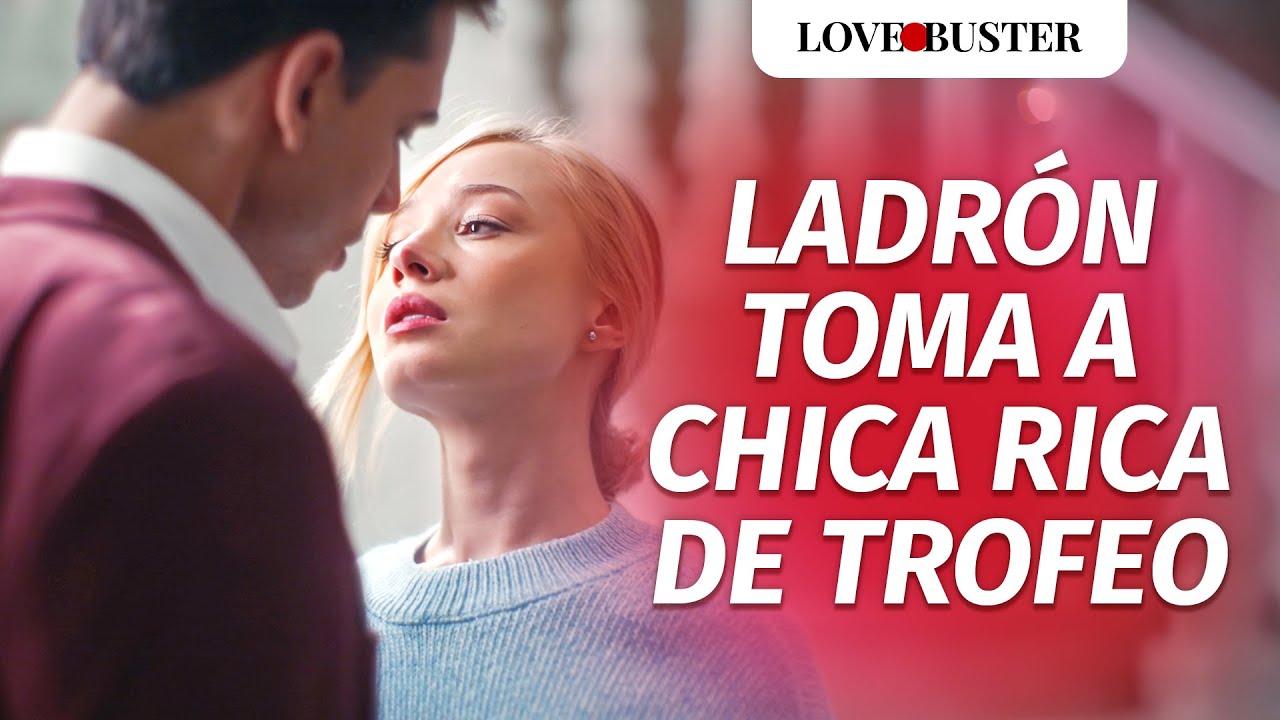 Ladrón toma a chica rica de trofeo | @LoveBuster Español