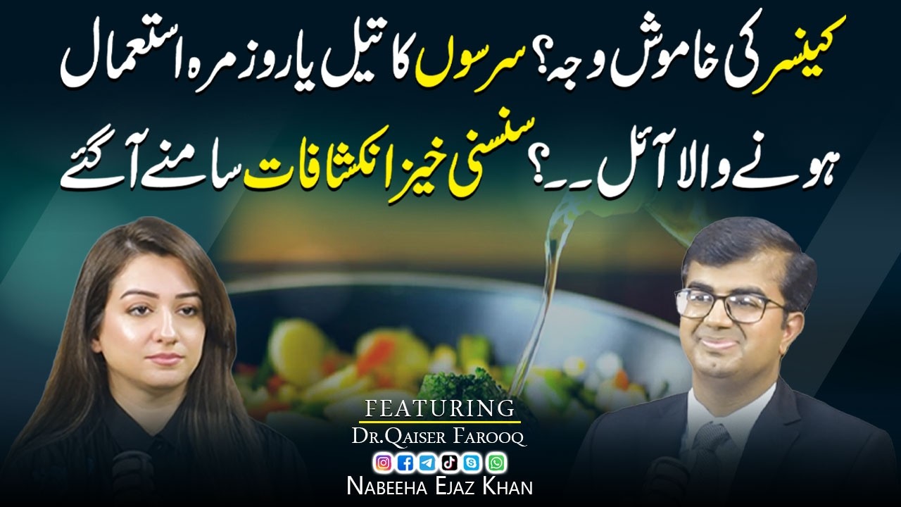 Silent Cause Of Cancer? | Mustard Oil Or Daily Cooking Oils | ft: Dr. Qaiser Farooq | Nabeeha Ejaz