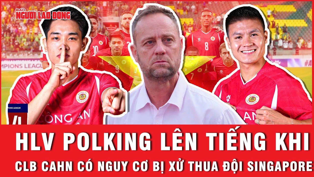 HLV Polking lên tiếng khi CLB CAHN có nguy cơ bị xử thua 0-3 đội Singapore| Ngoài đường piste