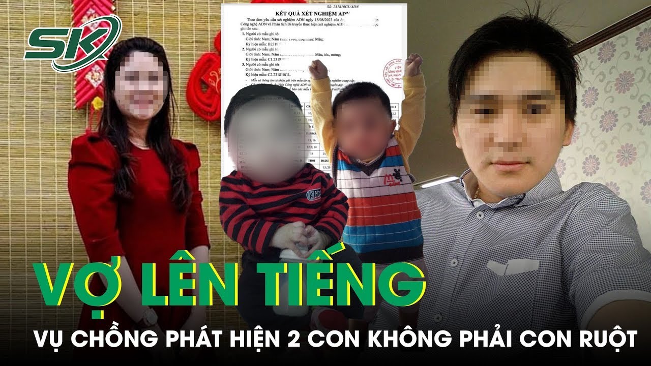 Chồng Phát Hiện 2 Con Không Cùng Huyết Thống, Vợ Hùng Hồn Đáp Trả: “Chưa Biết Ai Đúng Ai Sai”