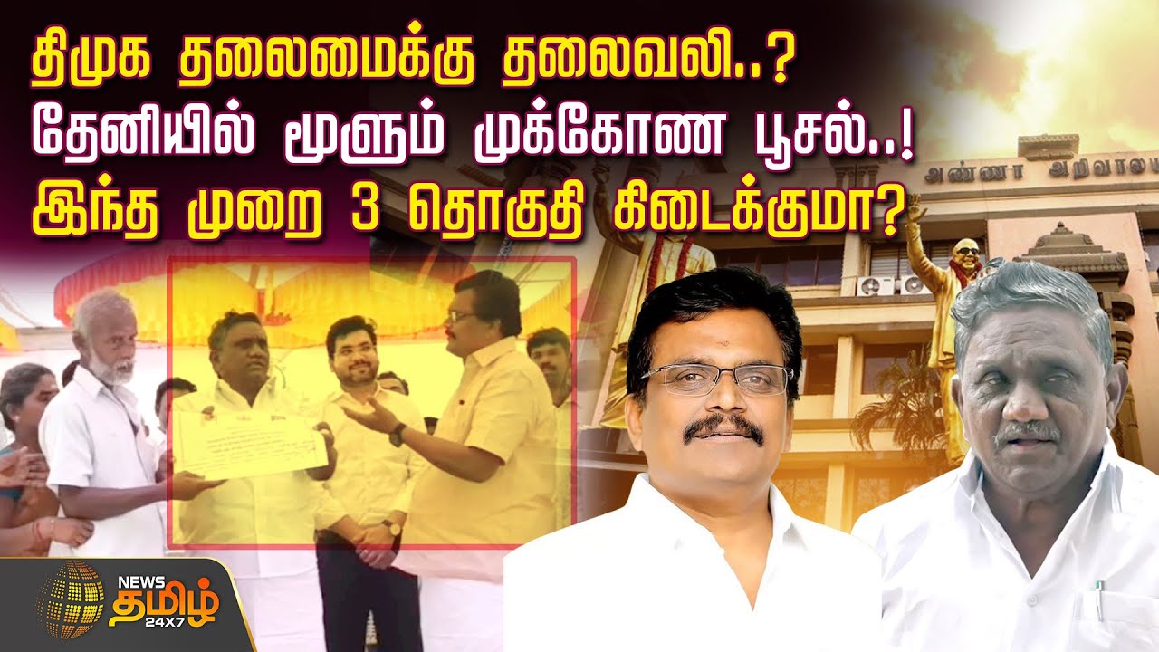 திமுக தலைமைக்கு தலைவலி? தேனியில் மூளும் முக்கோண பூசல்.! இந்த முறை 3 தொகுதி கிடைக்குமா? | DMK Issue