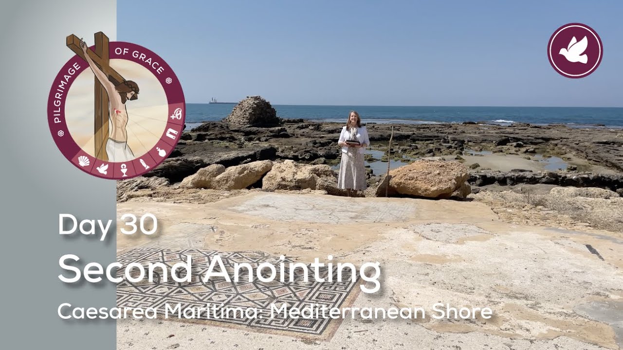 Day 30: Second Anointing | Caesarea Maritima: Mediterranean Shore | Pilgrimage of Grace