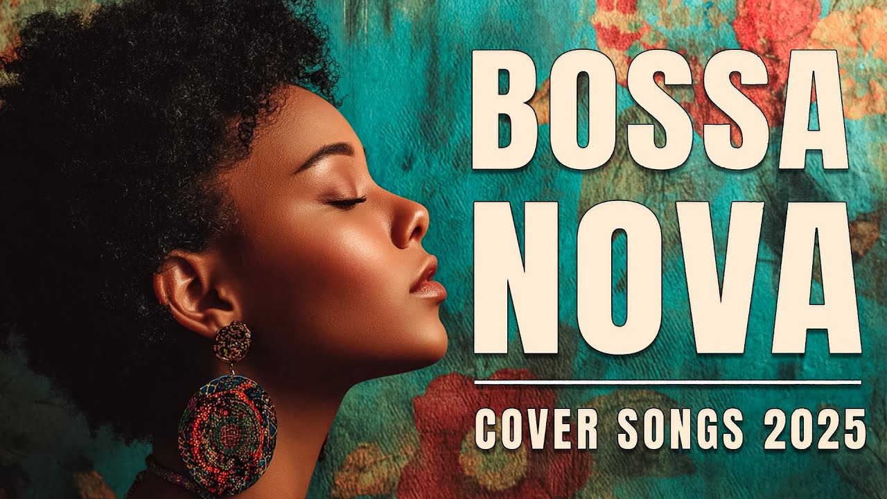 Relaxing Bossa Nova Covers Of Popular Songs 99 Hits - Bossa Nova Songs 2025