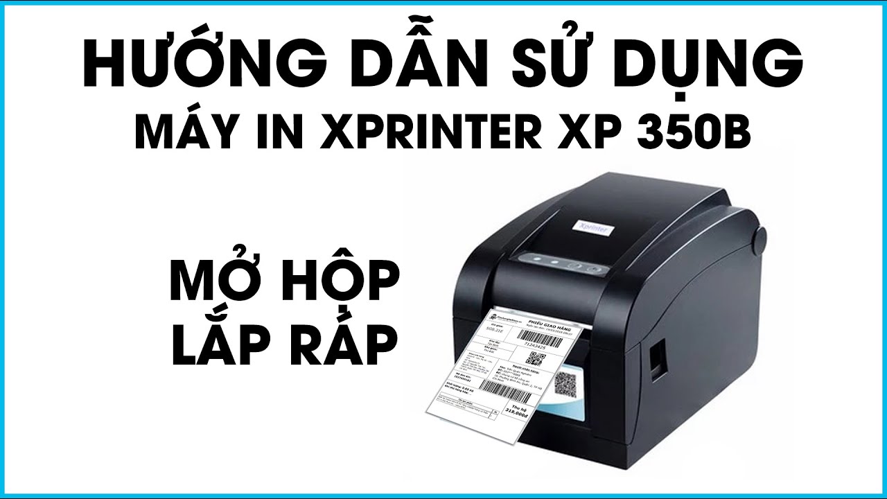 Hướng dẫn mở hộp và lắp ráp máy in Xprinter XP 350B - Máy in tem / đơn hàng
