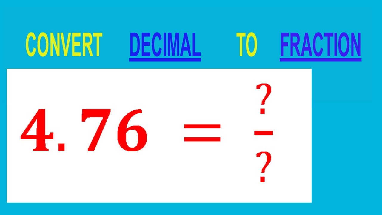CONVERT    DECIMAL     4.76 =  ?/?        TO     FRACTION