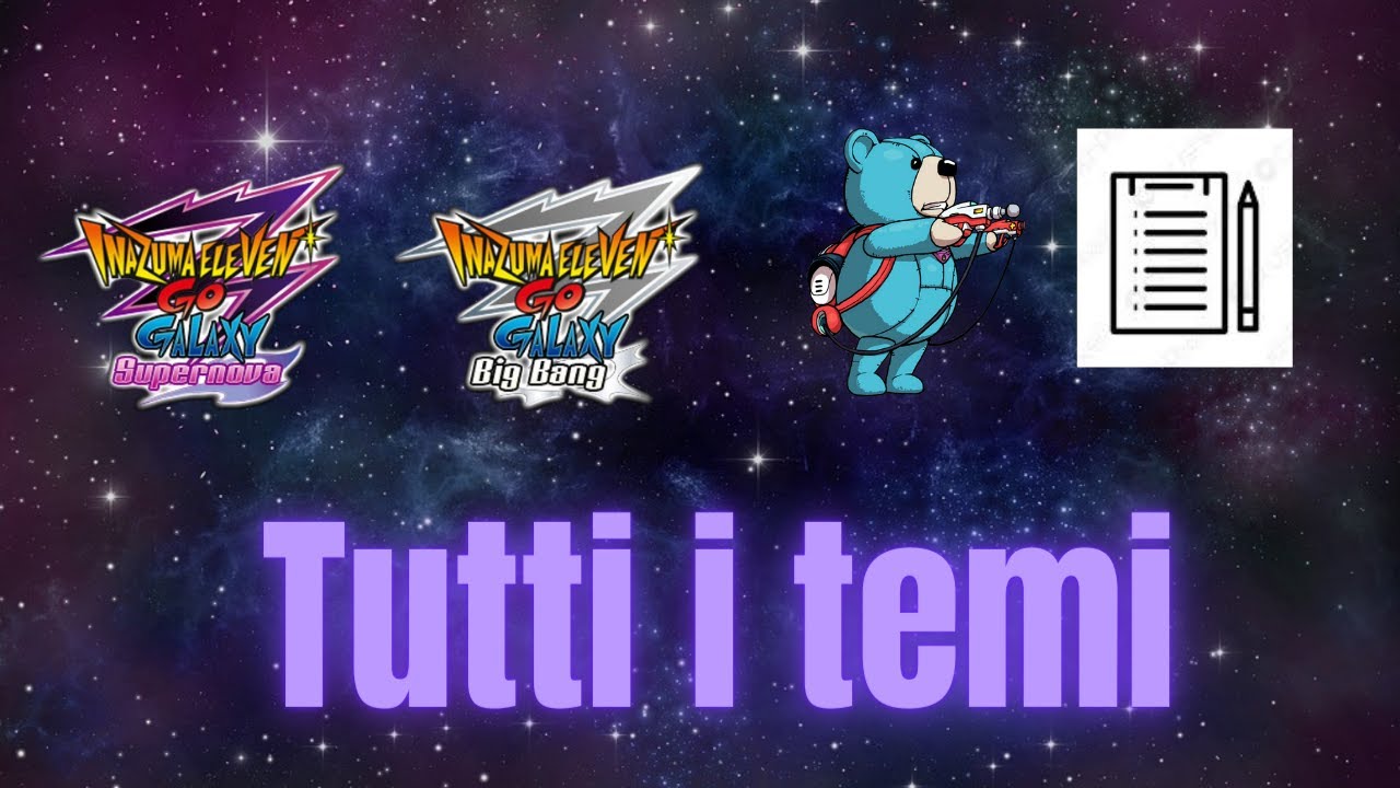 TUTTI I TEMI!!!          Inazuma Eleven Go Galaxy GUIDA